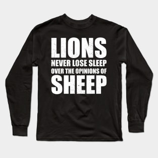 Lions Never Lose Sleep Over The Opinions Of Sheep Long Sleeve T-Shirt